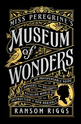 Miss Peregrine's Museum of Wonders: An Indispensable Guide to the Dangers and Delights of the Peculiar World for Theinstruction of New Arrivals