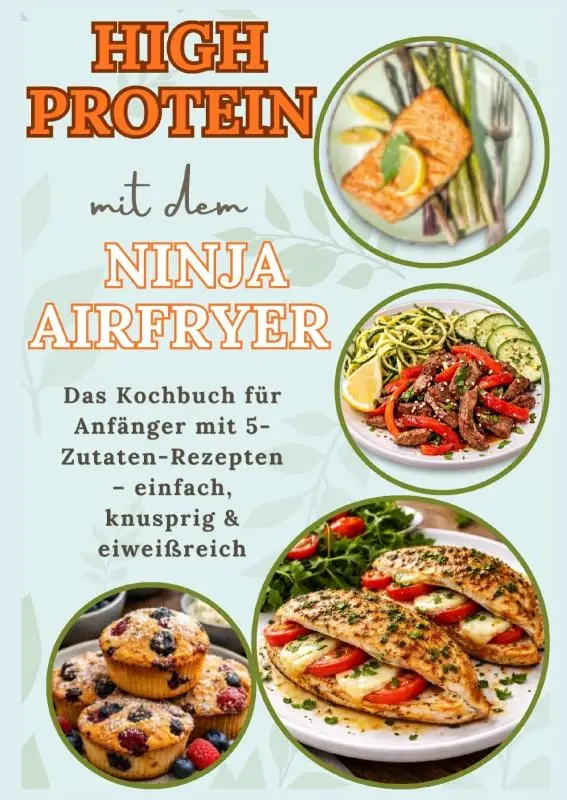 High Protein mit dem Ninja Airfryer: Das Kochbuch für Anfänger mit 5-Zutaten-Rezepten - einfach, knusprig & eiweißreich Mit Fleisch, Fisch,