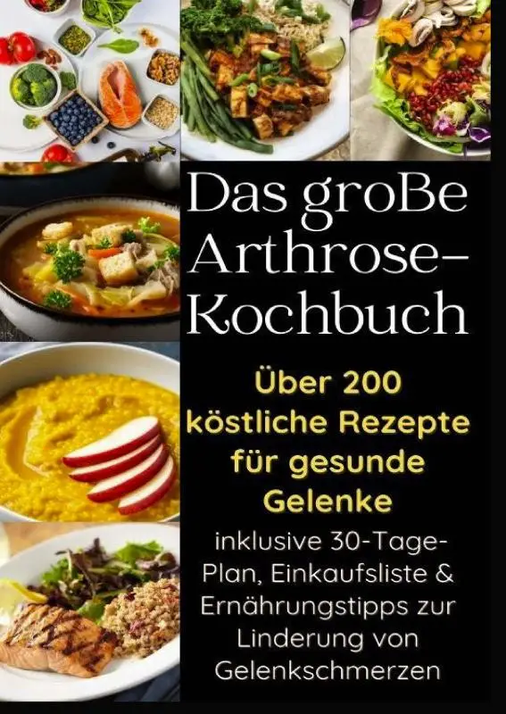 Das große Arthrose-Kochbuch über 200 köstliche Rezepte für gesunde Gelenke