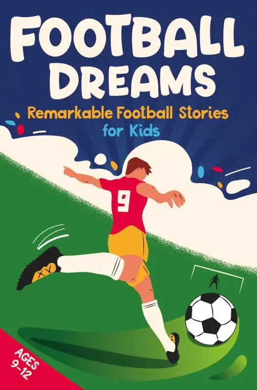 Football Dreams - Remarkable Football Stories for Kids: How 13 Footballers Overcame Challenges and Became Legends (ages 9-12)